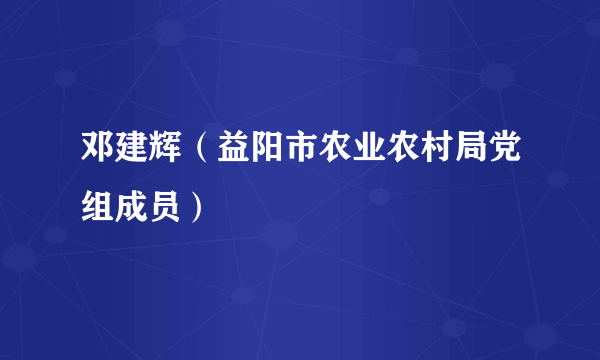 邓建辉（益阳市农业农村局党组成员）