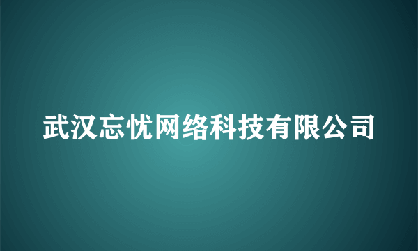 武汉忘忧网络科技有限公司