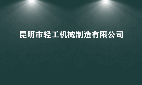 昆明市轻工机械制造有限公司