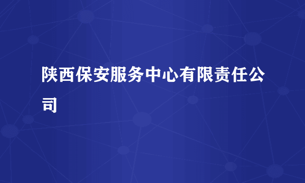 陕西保安服务中心有限责任公司