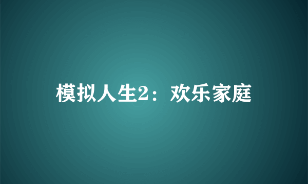 模拟人生2：欢乐家庭