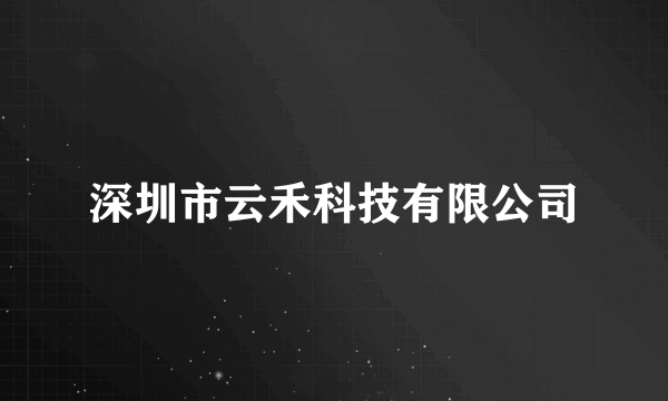 深圳市云禾科技有限公司