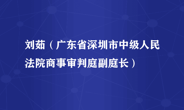 刘茹（广东省深圳市中级人民法院商事审判庭副庭长）