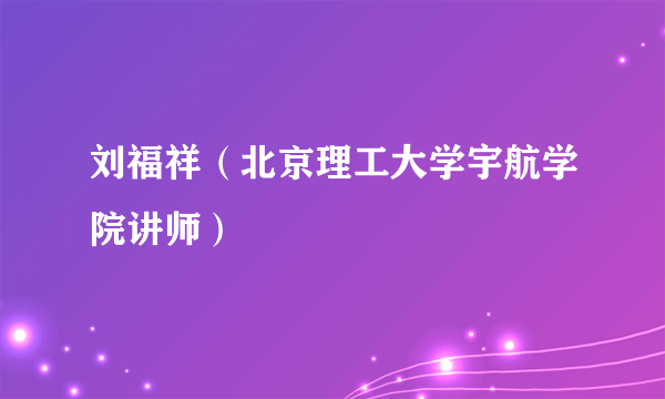 刘福祥（北京理工大学宇航学院讲师）