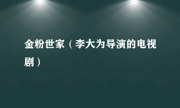 金粉世家（李大为导演的电视剧）