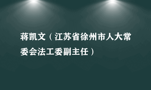 蒋凯文（江苏省徐州市人大常委会法工委副主任）