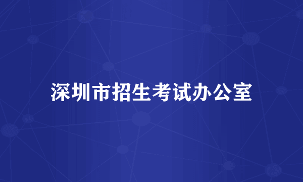 深圳市招生考试办公室