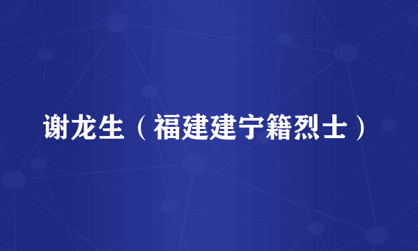 谢龙生（福建建宁籍烈士）