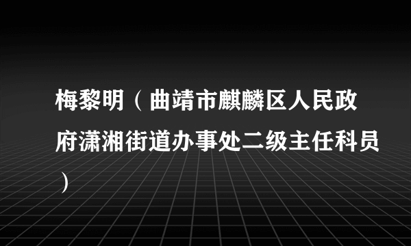 梅黎明（曲靖市麒麟区人民政府潇湘街道办事处二级主任科员）