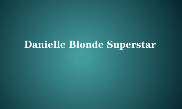 Danielle Blonde Superstar