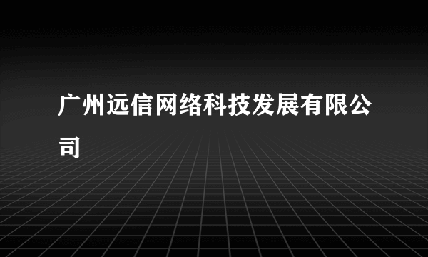 广州远信网络科技发展有限公司