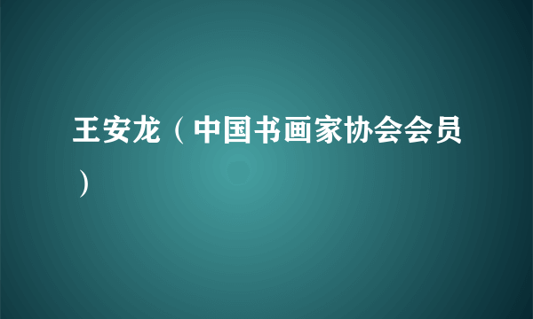 王安龙（中国书画家协会会员）