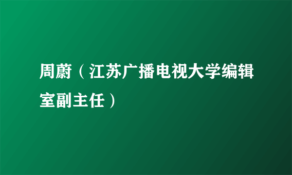 周蔚（江苏广播电视大学编辑室副主任）