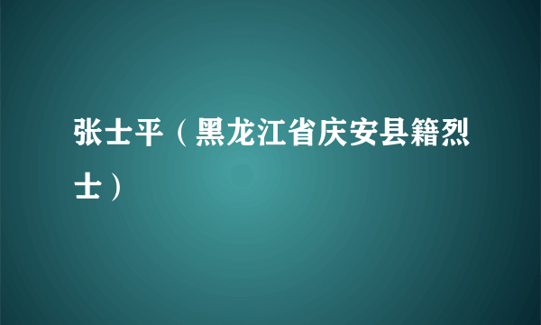 张士平（黑龙江省庆安县籍烈士）