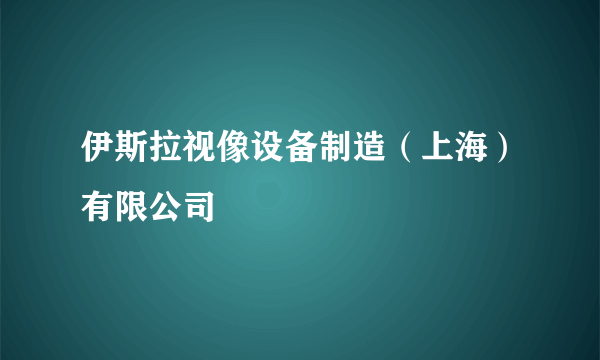 伊斯拉视像设备制造（上海）有限公司