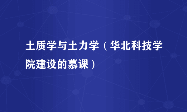 土质学与土力学（华北科技学院建设的慕课）