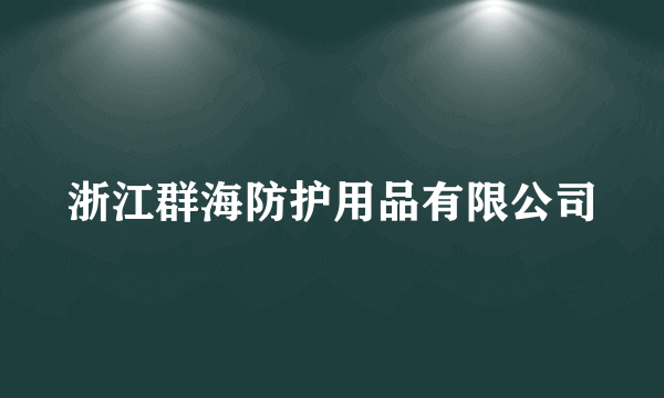 浙江群海防护用品有限公司