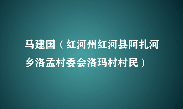 马建国（红河州红河县阿扎河乡洛孟村委会洛玛村村民）