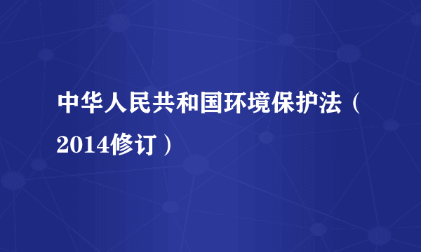 中华人民共和国环境保护法（2014修订）