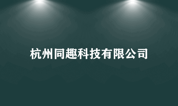 杭州同趣科技有限公司