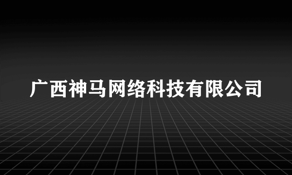 广西神马网络科技有限公司