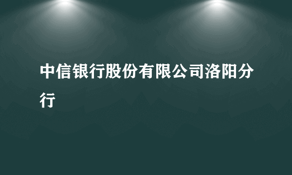 中信银行股份有限公司洛阳分行