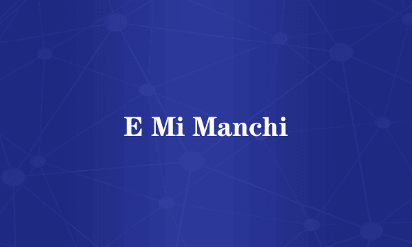 E Mi Manchi