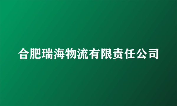 合肥瑞海物流有限责任公司