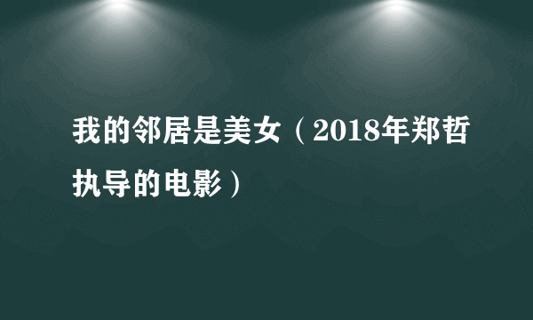 我的邻居是美女（2018年郑哲执导的电影）