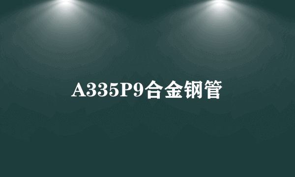 A335P9合金钢管