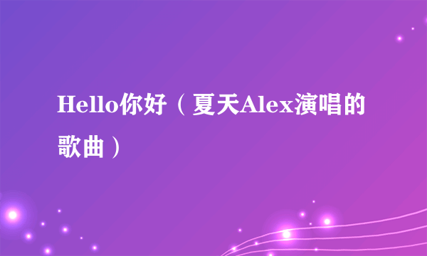 Hello你好（夏天Alex演唱的歌曲）