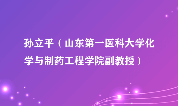 孙立平（山东第一医科大学化学与制药工程学院副教授）