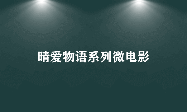 晴爱物语系列微电影