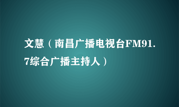 文慧（南昌广播电视台FM91.7综合广播主持人）