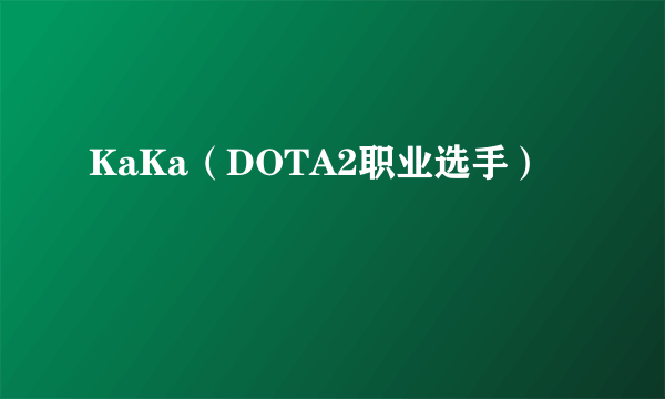 KaKa（DOTA2职业选手）