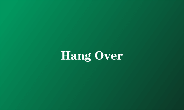 Hang Over