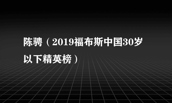 陈骋（2019福布斯中国30岁以下精英榜）