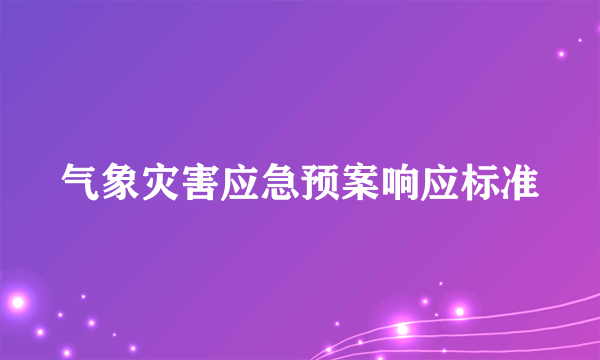 气象灾害应急预案响应标准