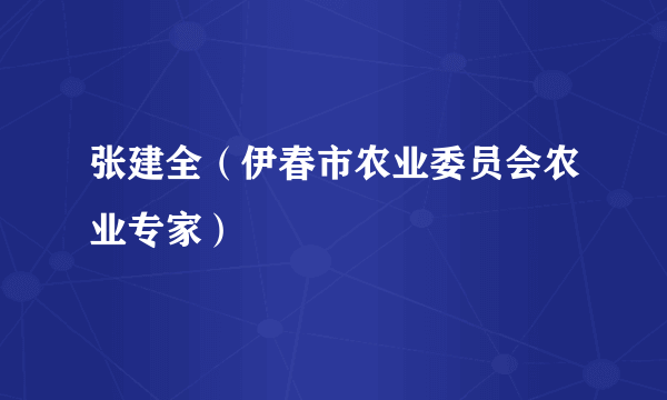 张建全（伊春市农业委员会农业专家）