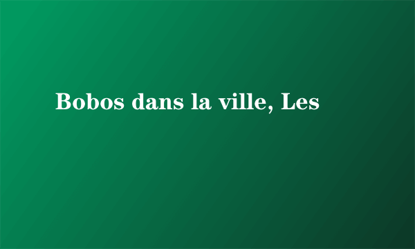 Bobos dans la ville, Les