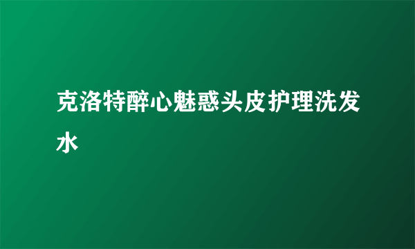 克洛特醉心魅惑头皮护理洗发水