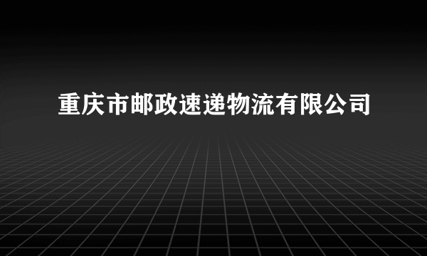 重庆市邮政速递物流有限公司