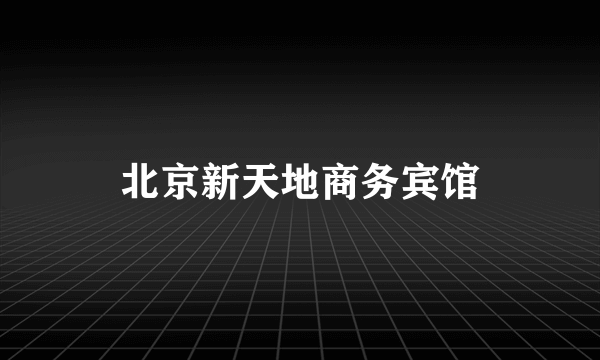 北京新天地商务宾馆