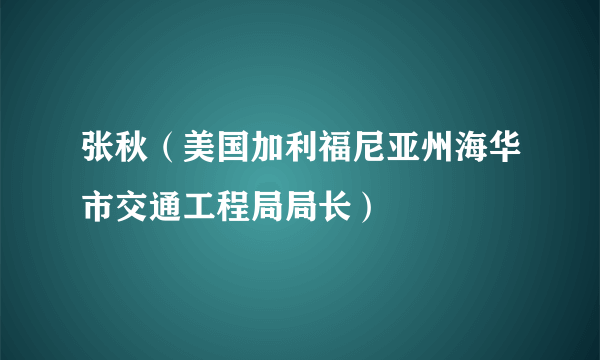 张秋（美国加利福尼亚州海华市交通工程局局长）