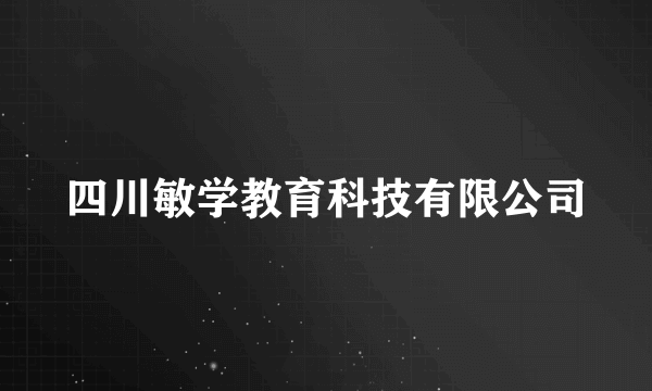 四川敏学教育科技有限公司