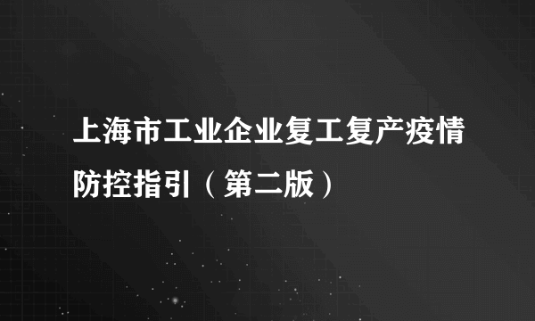 上海市工业企业复工复产疫情防控指引（第二版）