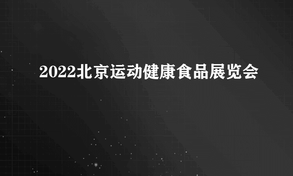 2022北京运动健康食品展览会