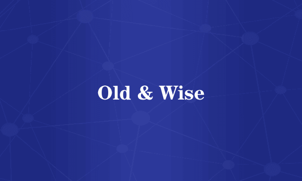 Old & Wise