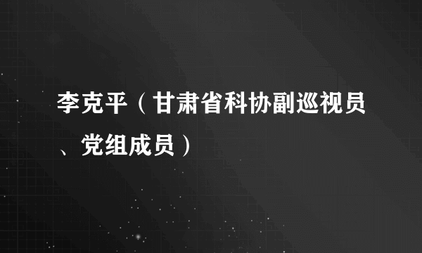 李克平（甘肃省科协副巡视员、党组成员）