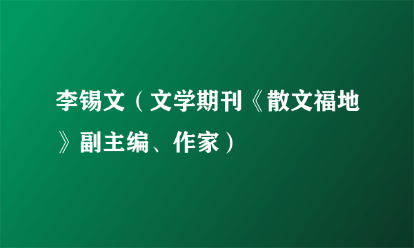 李锡文（文学期刊《散文福地》副主编、作家）